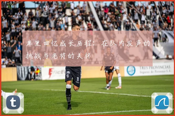 库里回忆成长历程：在队内发声的挑战与老将的关怀