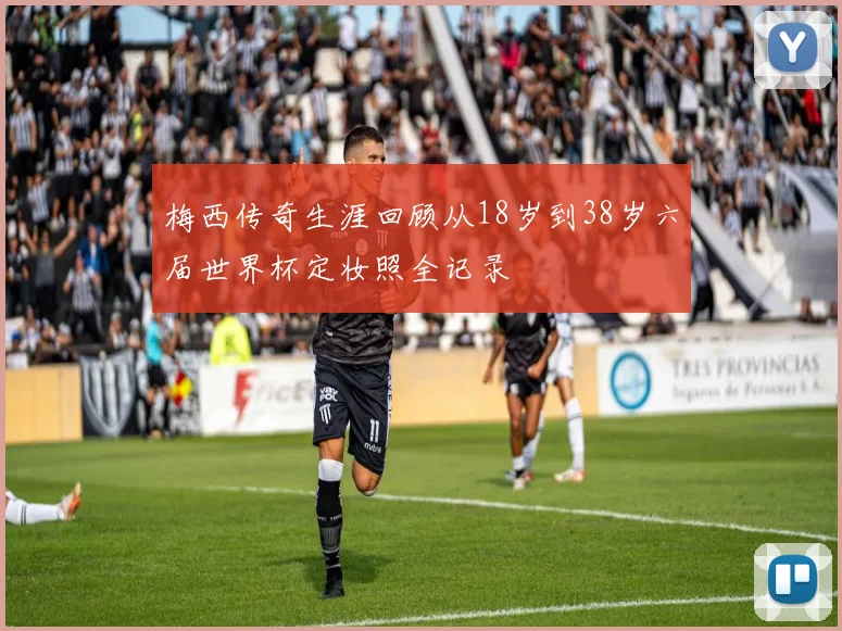 梅西传奇生涯回顾从18岁到38岁六届世界杯定妆照全记录